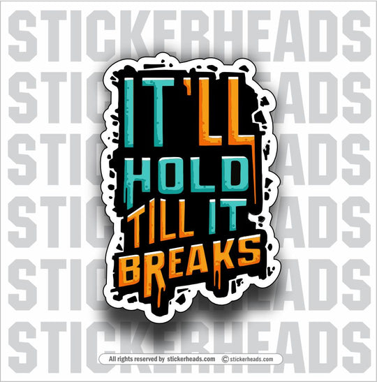 IT'LL HOLD TILL IT BREAKS  - Funny WELD WELDING WELDER Sticker