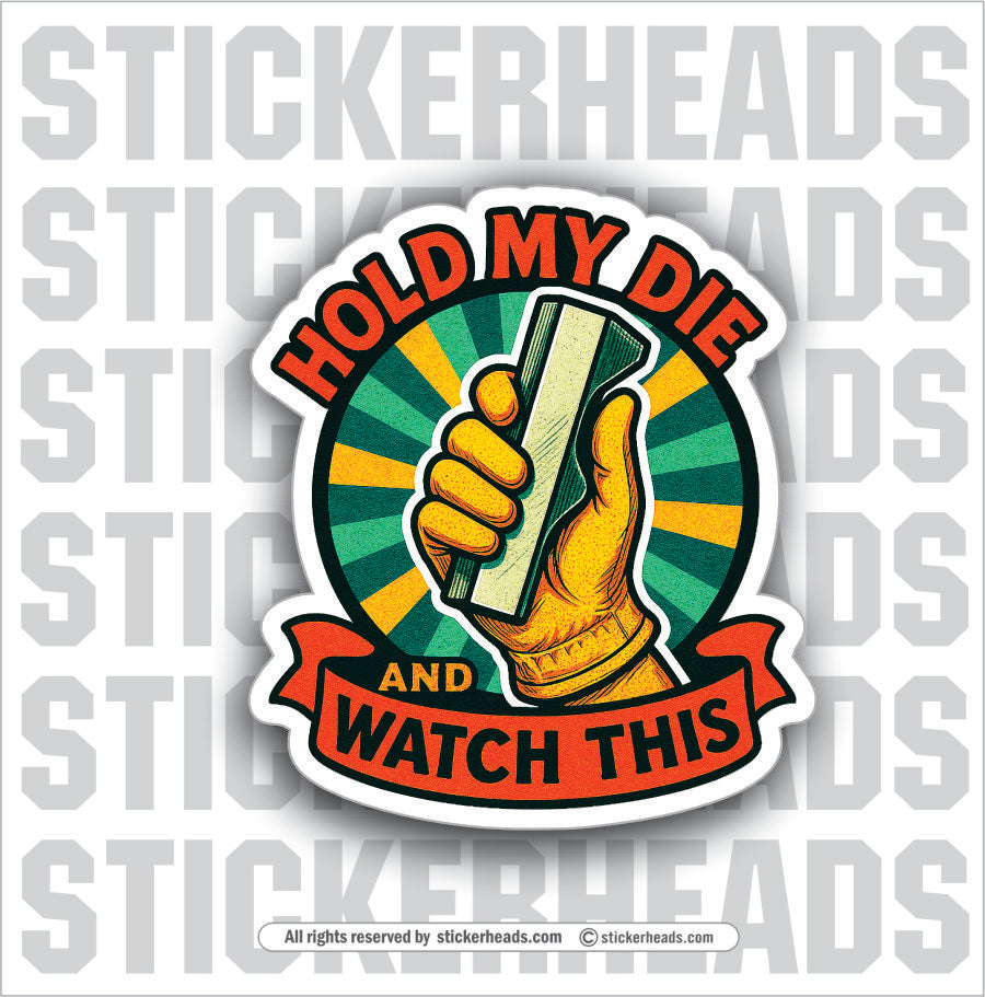 HOLD MY DIE AND WATCH THIS - PRESS BREAK OPERATOR - Union Funny Work Misc Sticker