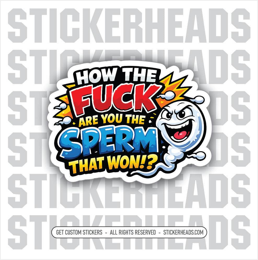 HOW THE FUCK ARE YOU THE SPERM THAT WON - funny sticker