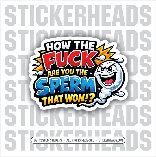 HOW THE FUCK ARE YOU THE SPERM THAT WON - funny sticker