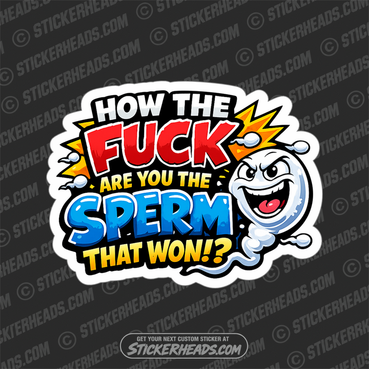 HOW THE FUCK ARE YOU THE SPERM THAT WON - funny sticker