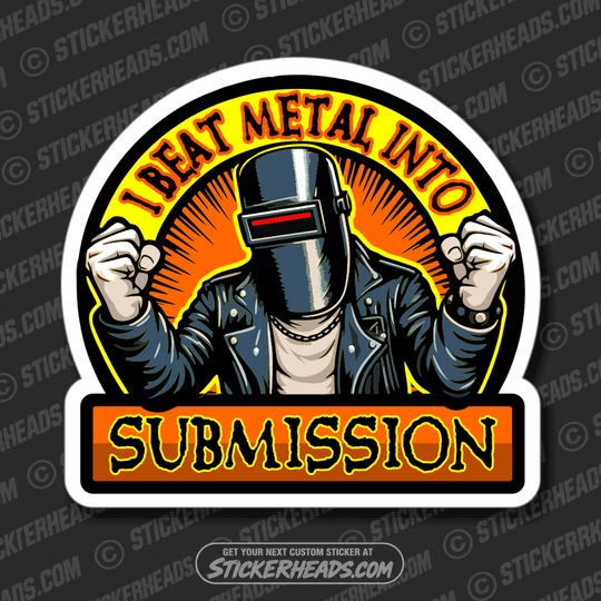 I BEAT METAL INTO SUBMISSION - Sheet Metal Workers Weld Welder Sticker