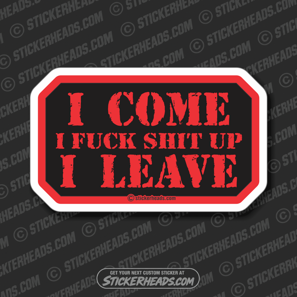 I Come I Fuck Shit Up I Leave-  Work - funny Sticker