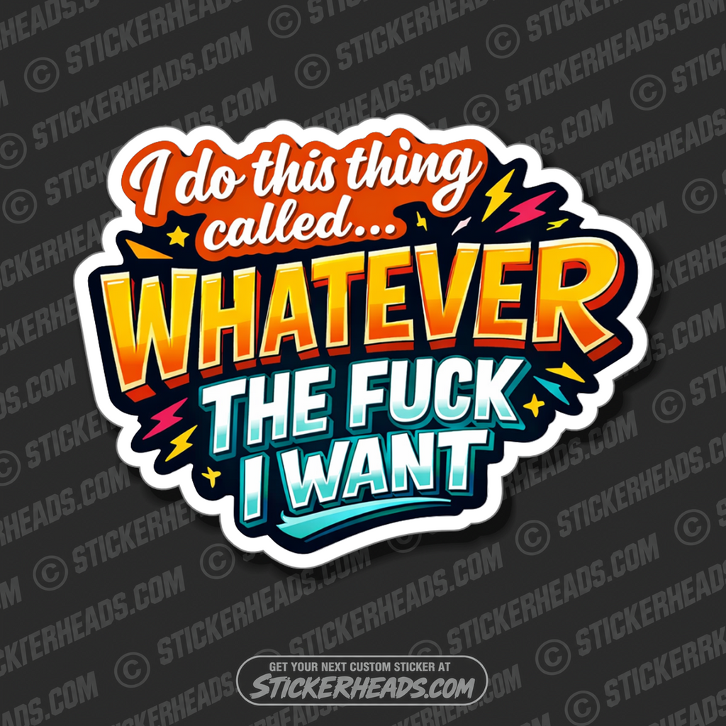 I DO THIS THING CALLED...WHATEVER THE FUCK I WANT - Misc Funny Sticker