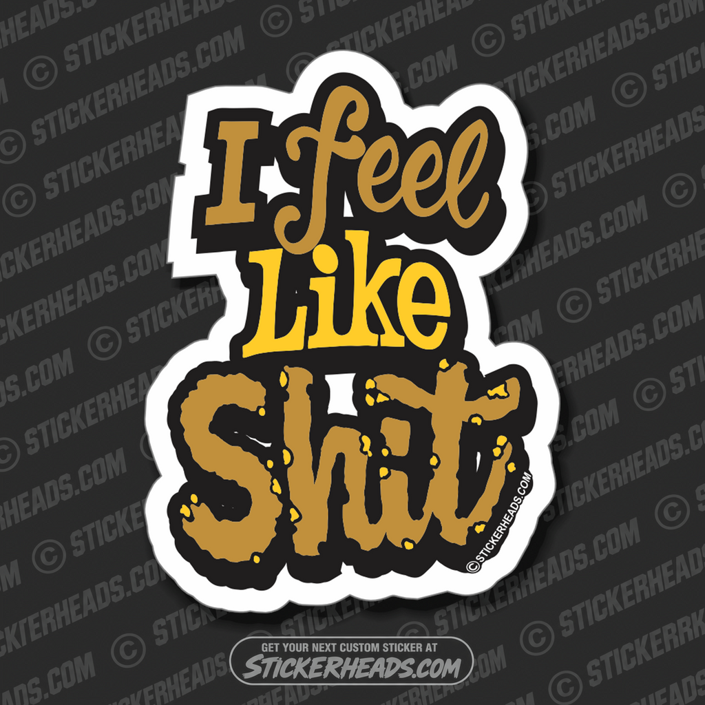 I FEEL LIKE SHIT  -  Funny Work Sticker