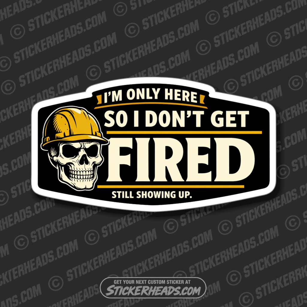 I'M ONLY HERE SO I DON'T GET FIRED - Misc Funny Sticker