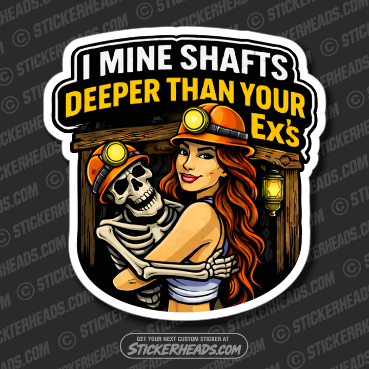 I MINE SHAFTS DEEPER THAN YOUR EXS  - Coal Miners Mining Sticker