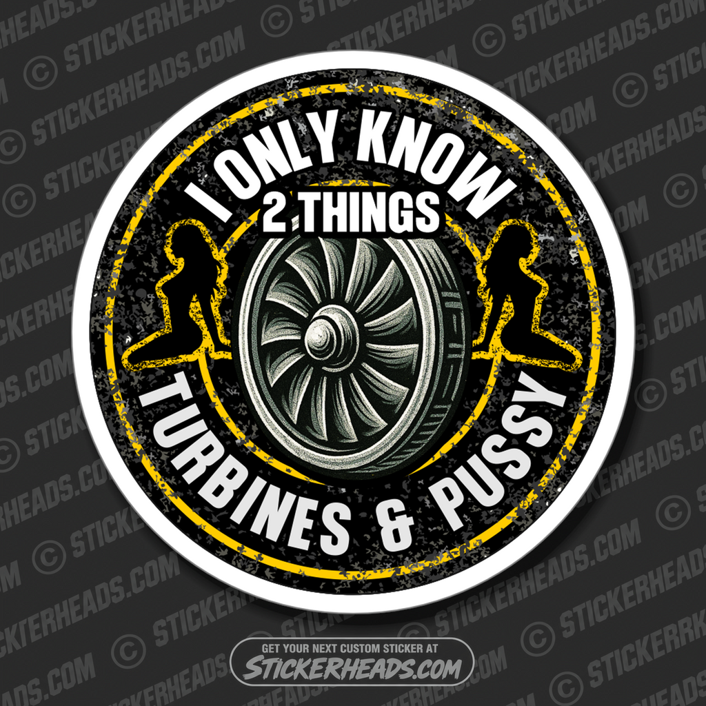 I ONLY KNOW 2 THINGS - TURBINES AND PUSSY  -  Millwright Millwrights  - Sticker