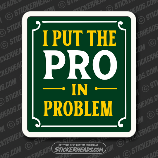 I PUT THE PRO IN PROBLEM - Funny Work Misc Sticker