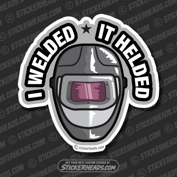 I Welded  It Helded  - Weld Welder Funny Sticker