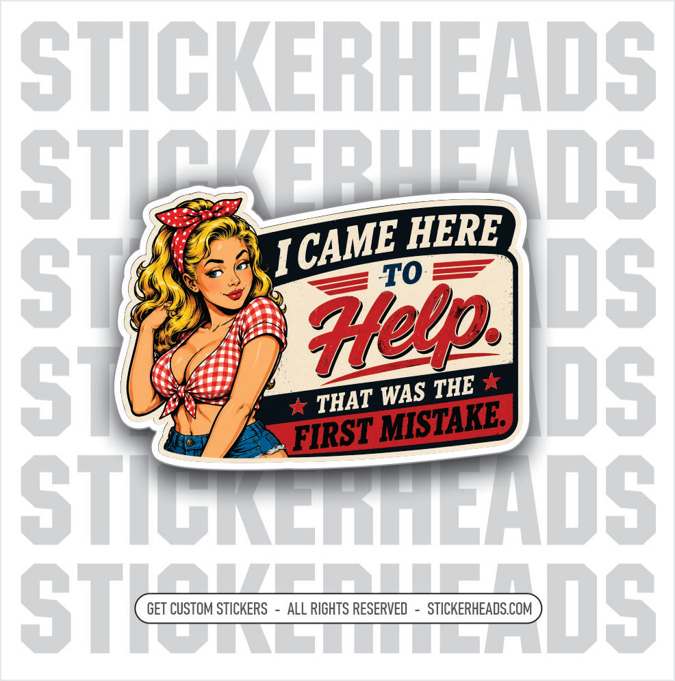 I CAME TO HELP THAT WAS MY FIRST MISTAKE - funny sticker