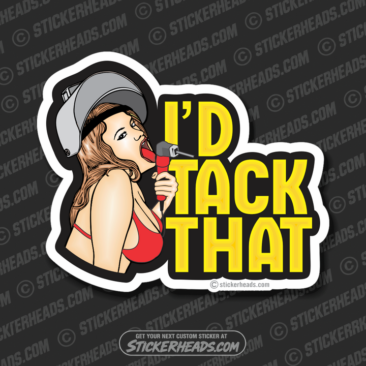 I'D TACK THAT - Sexy Chick -  Weld Welder Sticker