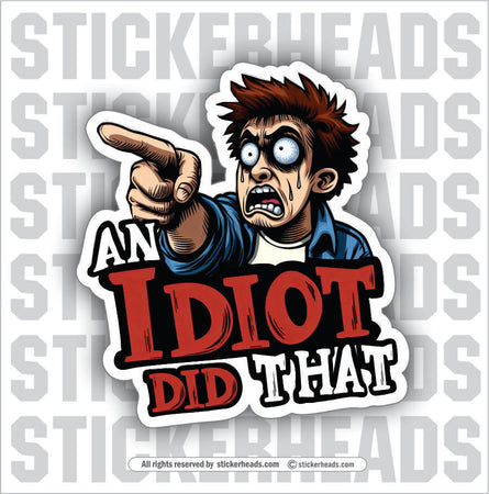 AN IDIOT DID THAT - Work Job Sticker