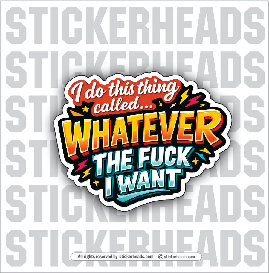 I DO THIS THING CALLED...WHATEVER THE FUCK I WANT - Misc Funny Sticker