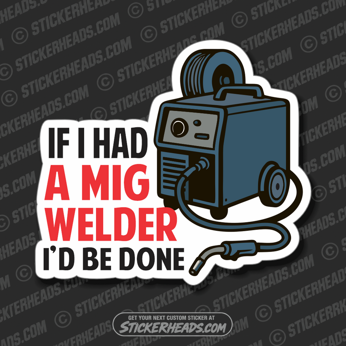 IF I HAD A MIG WELDER - I'D BE DONE -  Weld WELDING Welder Sticker