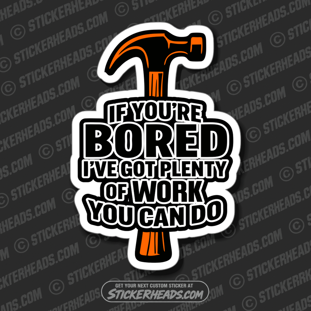 IF YOU'RE BORED I GOT PLENTY OF WORK YOU CAN DO - PARENT SAYINGS - Misc Funny Sticker