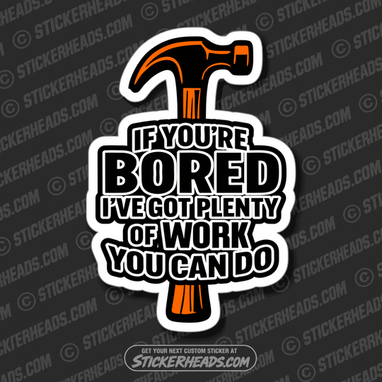 IF YOU'RE BORED I GOT PLENTY OF WORK YOU CAN DO - PARENT SAYINGS - Misc Funny Sticker