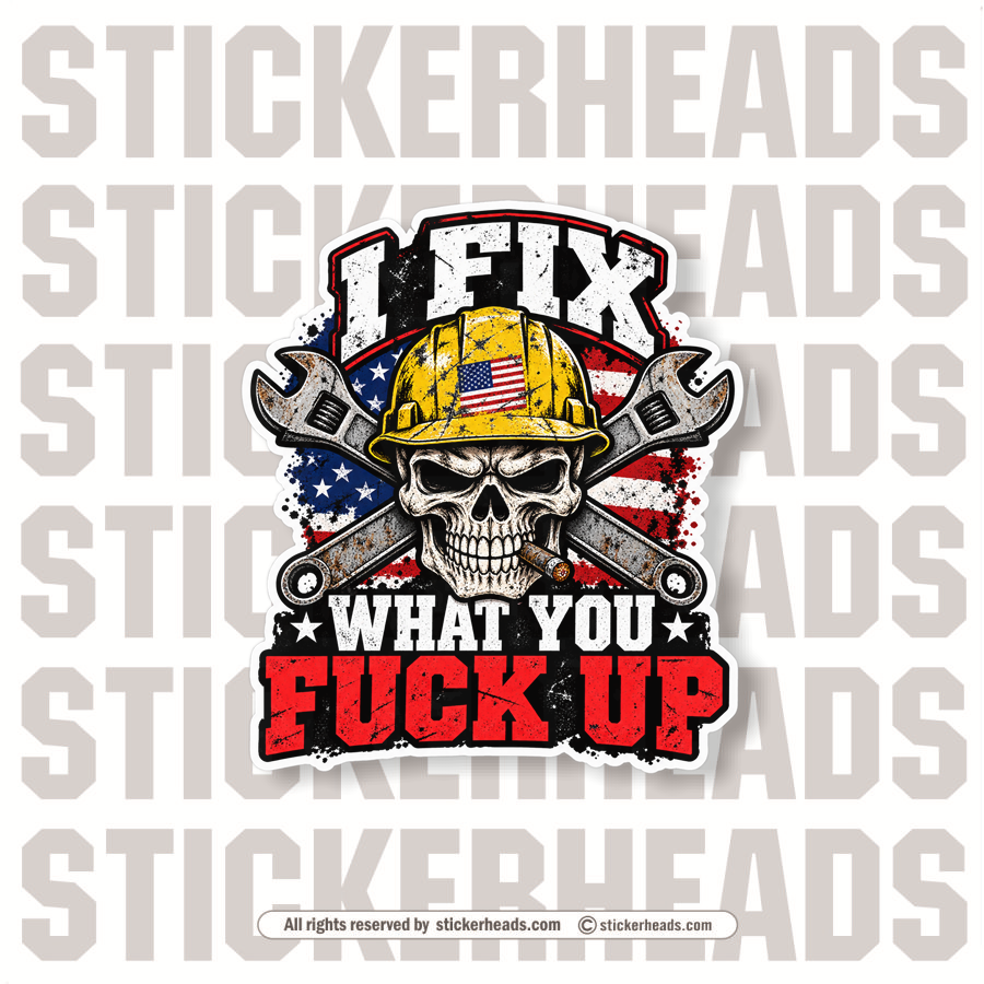 I FIX WHAT YOU FUCK UP SKULL - Skull Sticker