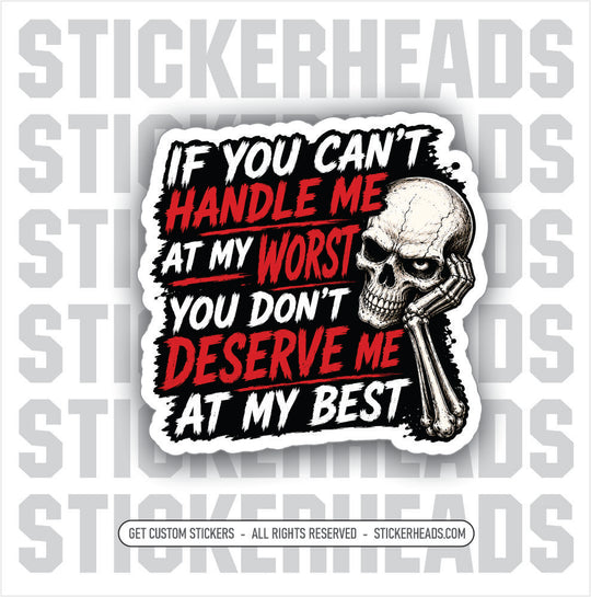 IF YOU CANT HANDLE ME AT ME WORST YOU DONT DESERVE MY BEST - funny sticker