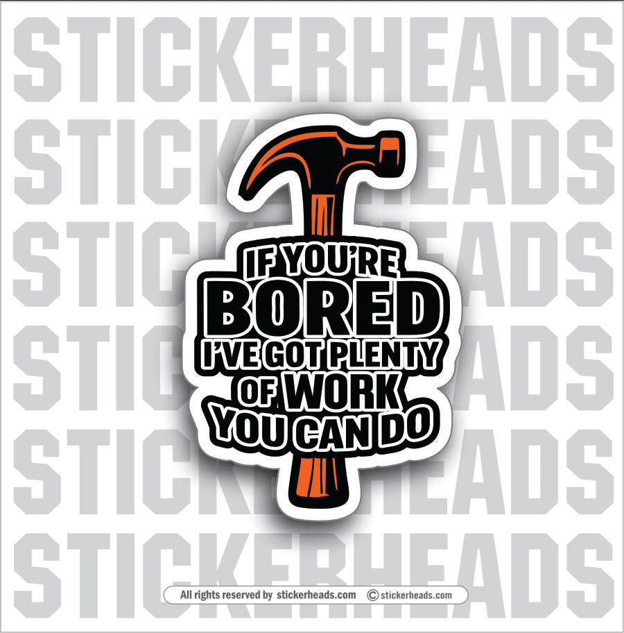 IF YOU'RE BORED I GOT PLENTY OF WORK YOU CAN DO - PARENT SAYINGS - Misc Funny Sticker