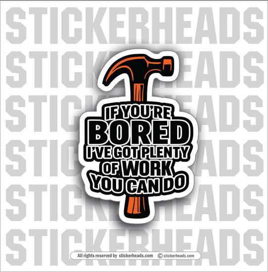 IF YOU'RE BORED I GOT PLENTY OF WORK YOU CAN DO - PARENT SAYINGS - Misc Funny Sticker