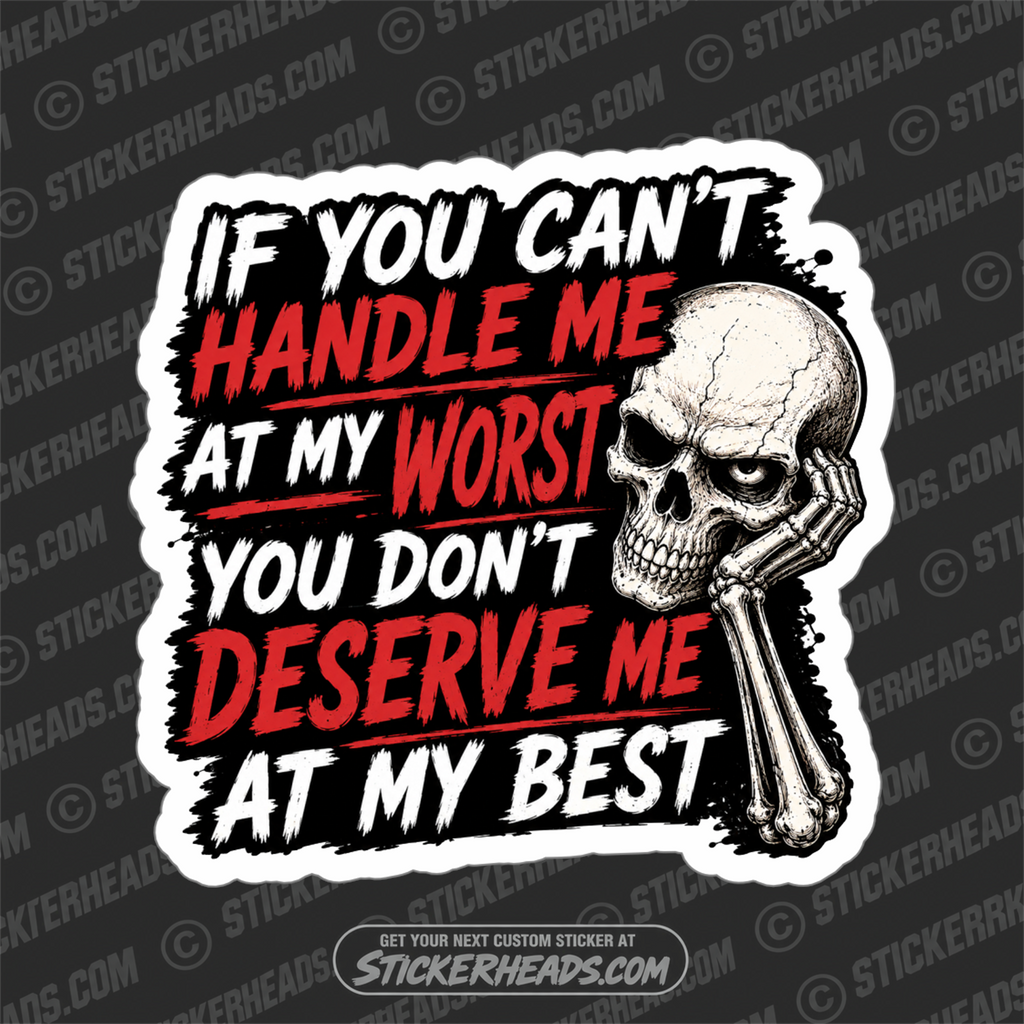 IF YOU CANT HANDLE ME AT ME WORST YOU DONT DESERVE MY BEST - funny sticker
