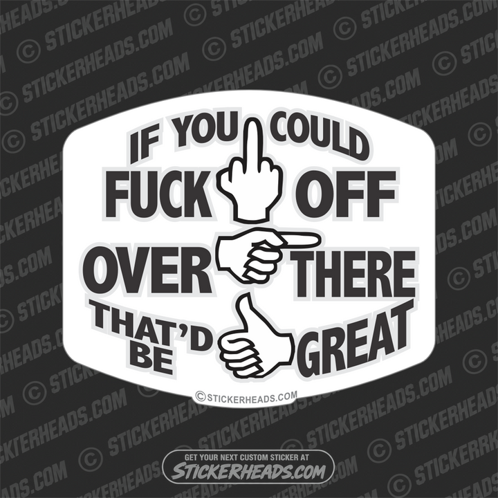 If You Could FUCK OFF Over There  That'd Be Great  - Funny Sticker