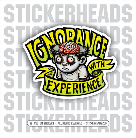 IGNORANCE WITH EXPERIENCE -  Funny Sticker