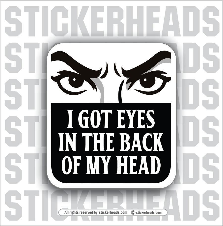 I GOT EYES IN THE BACK OF MY HEAD - PARENT SAYINGS - Misc Funny Sticker