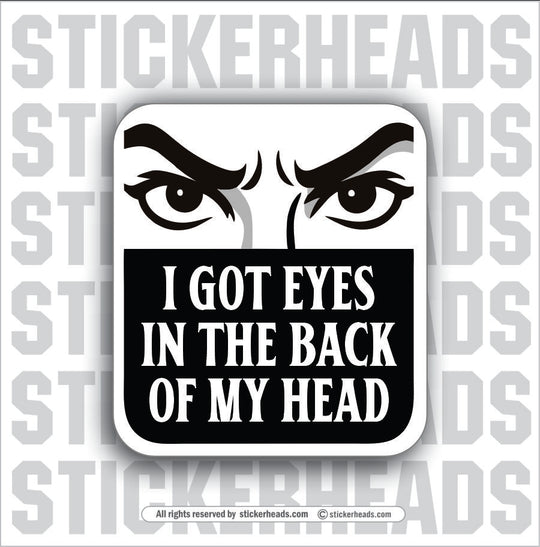 I GOT EYES IN THE BACK OF MY HEAD - PARENT SAYINGS - Misc Funny Sticker