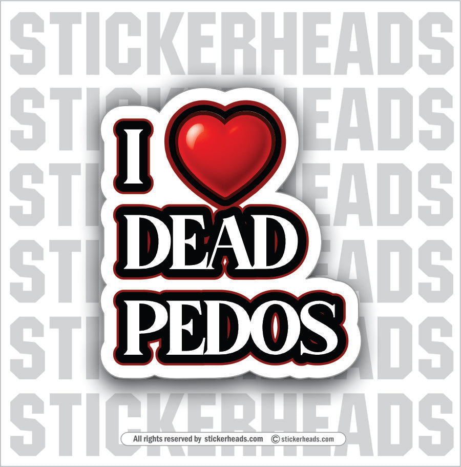 I LOVE DEAD PEDOS - UNION Misc Funny Sticker