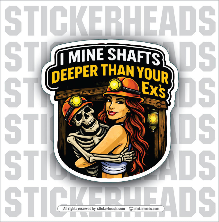 I MINE SHAFTS DEEPER THAN YOUR EXS  - Coal Miners Mining Sticker