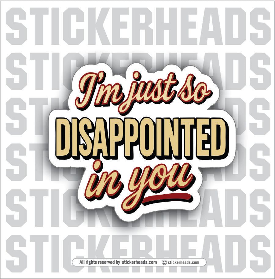 IM JUST SO DISAPPOINTED IN YOU - PARENT SAYINGS - Misc Funny Sticker