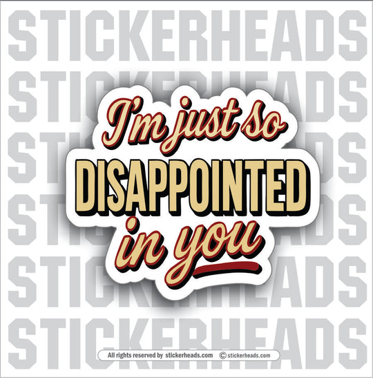 IM JUST SO DISAPPOINTED IN YOU - PARENT SAYINGS - Misc Funny Sticker