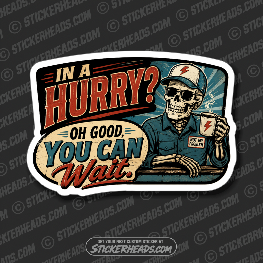IN A HURRY - GOOD YOU CAN WAIT - SKELLY - SKULL -  funny sticker