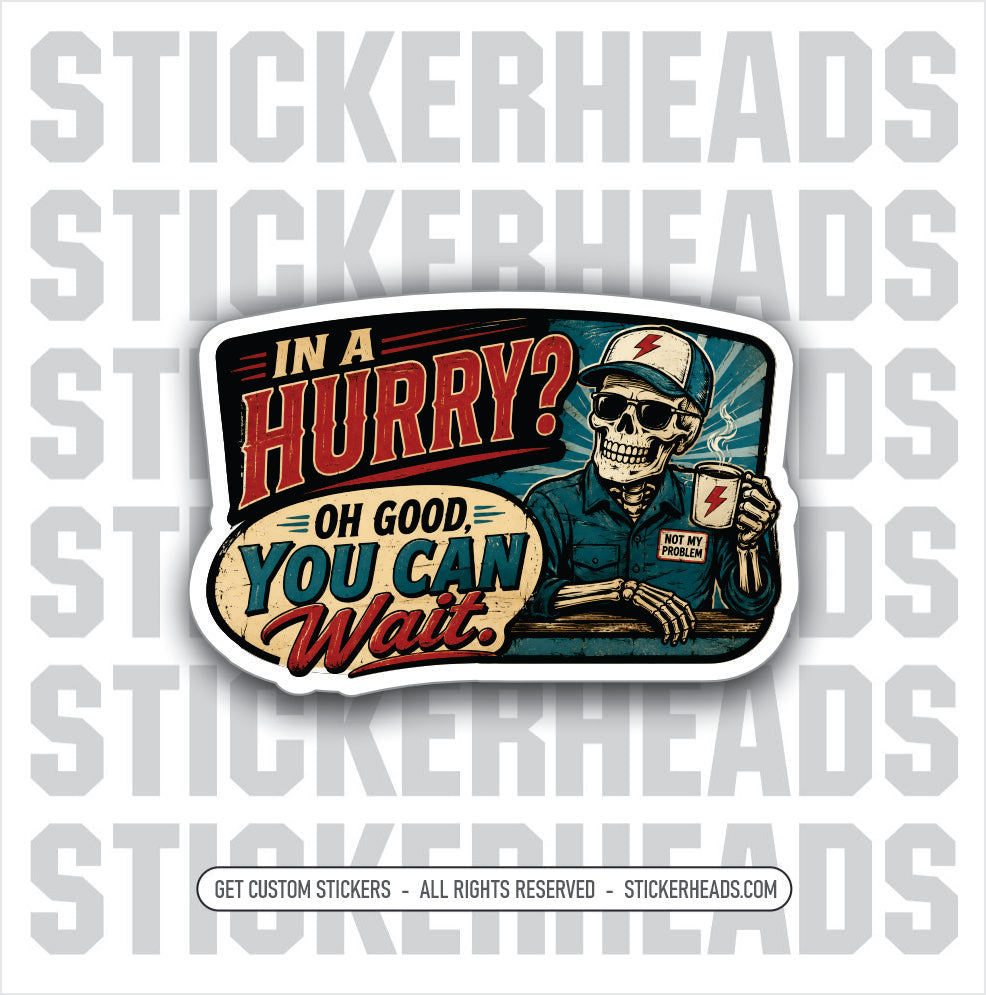 IN A HURRY - GOOD YOU CAN WAIT - SKELLY - SKULL -  funny sticker