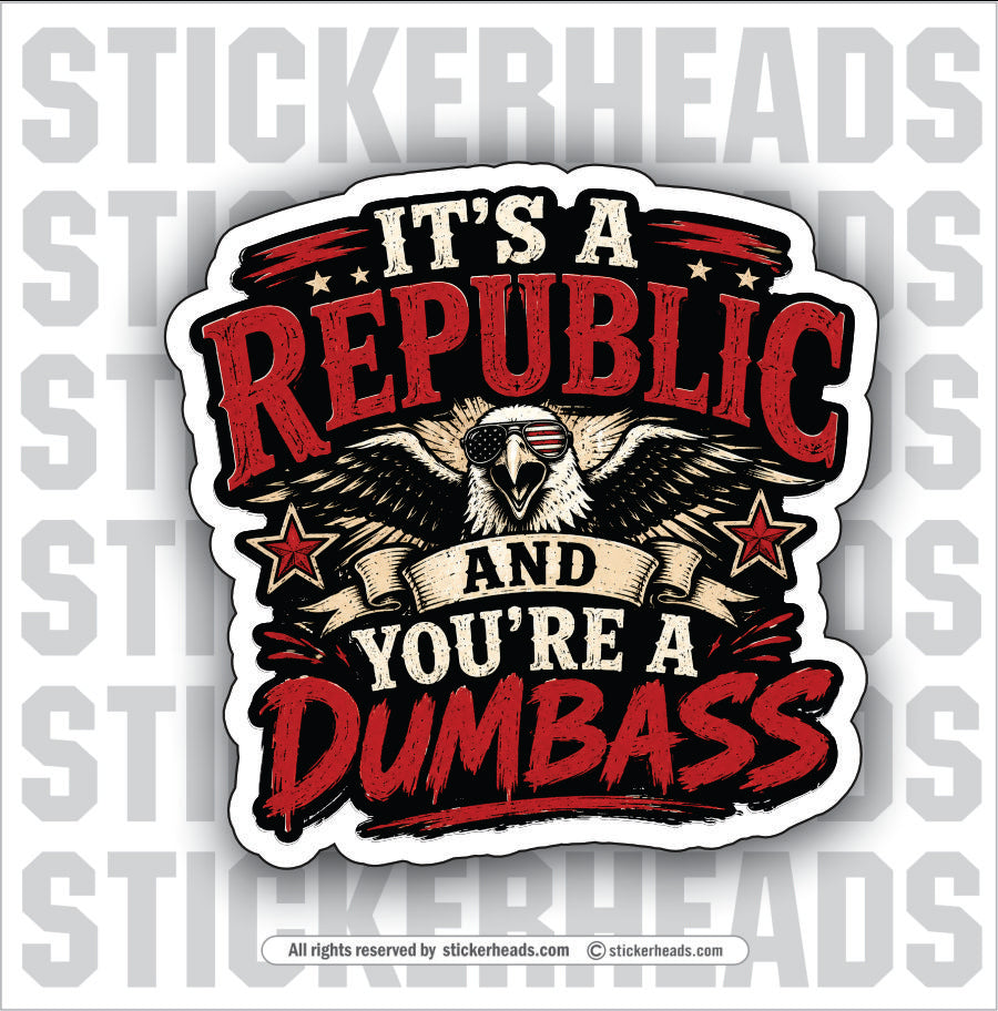 ITS A REPUBLIC AND YOU'RE A DUMBASS - funny sticker