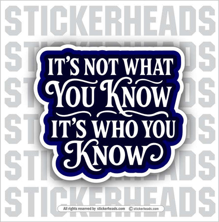 IT'S NOT WHAT YOU KNOW, IT'S WHO YOU KNOW  -  Union Misc Funny Sticker