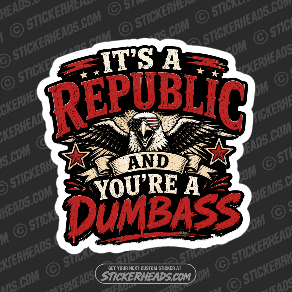 ITS A REPUBLIC AND YOU'RE A DUMBASS - funny sticker