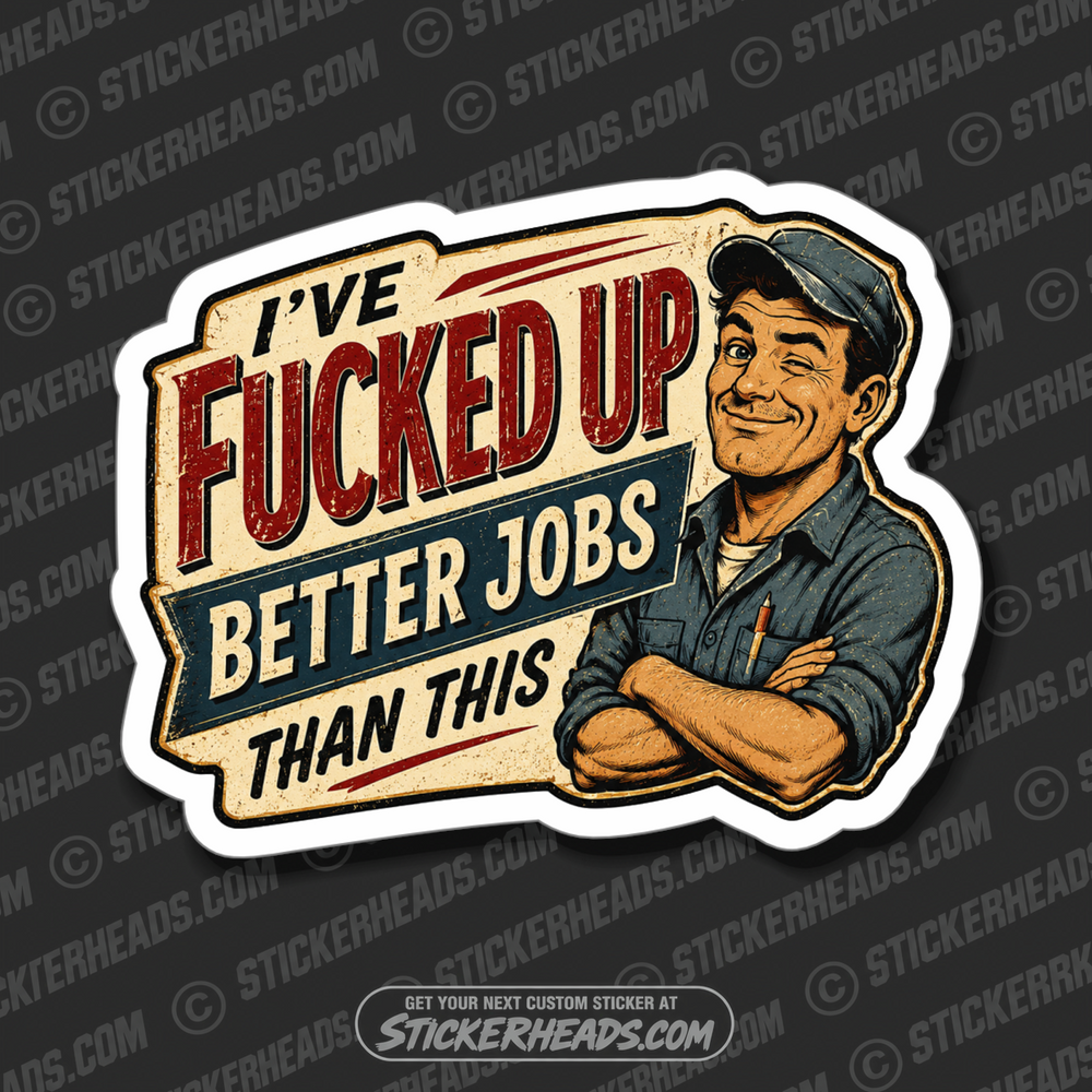 I'VE FUCKED UP BETTER JOBS THAN THIS  - FUNNY STICKER