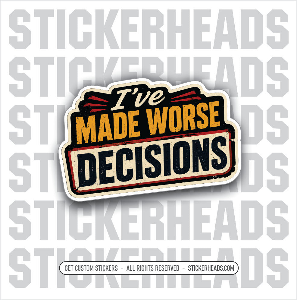 IVE MADE WORSE DESCISIONS - funny sticker
