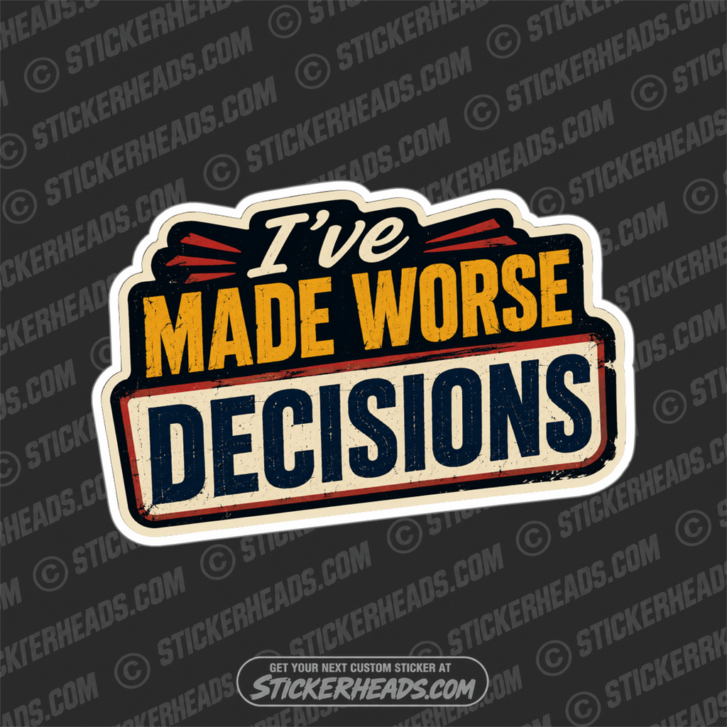 IVE MADE WORSE DESCISIONS - funny sticker