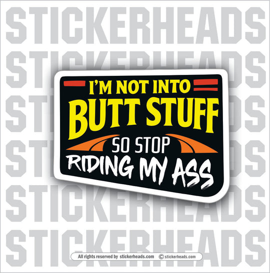 I'M NOT INTO BUTT STUFF SO STOP RIDING MY ASS - UNION Misc Funny Sticker