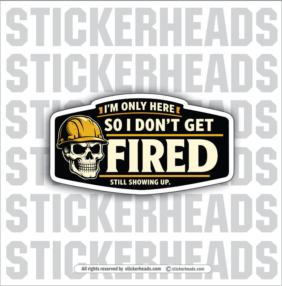 I'M ONLY HERE SO I DON'T GET FIRED - Misc Funny Sticker