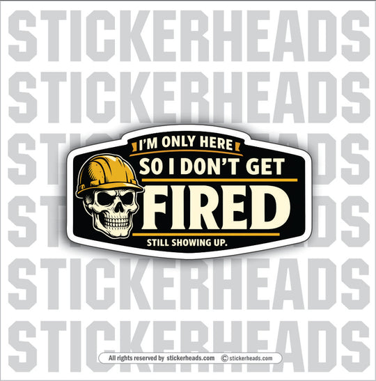 I'M ONLY HERE SO I DON'T GET FIRED - Misc Funny Sticker