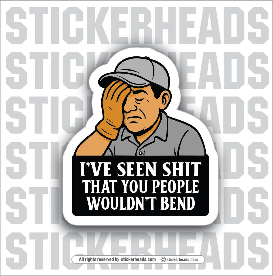 I'VE SEEN SHIT THAT YOU PEOPLE WOULDN'T BEND  - PRESS BREAK OPERATOR - Union Funny Work Misc Sticker