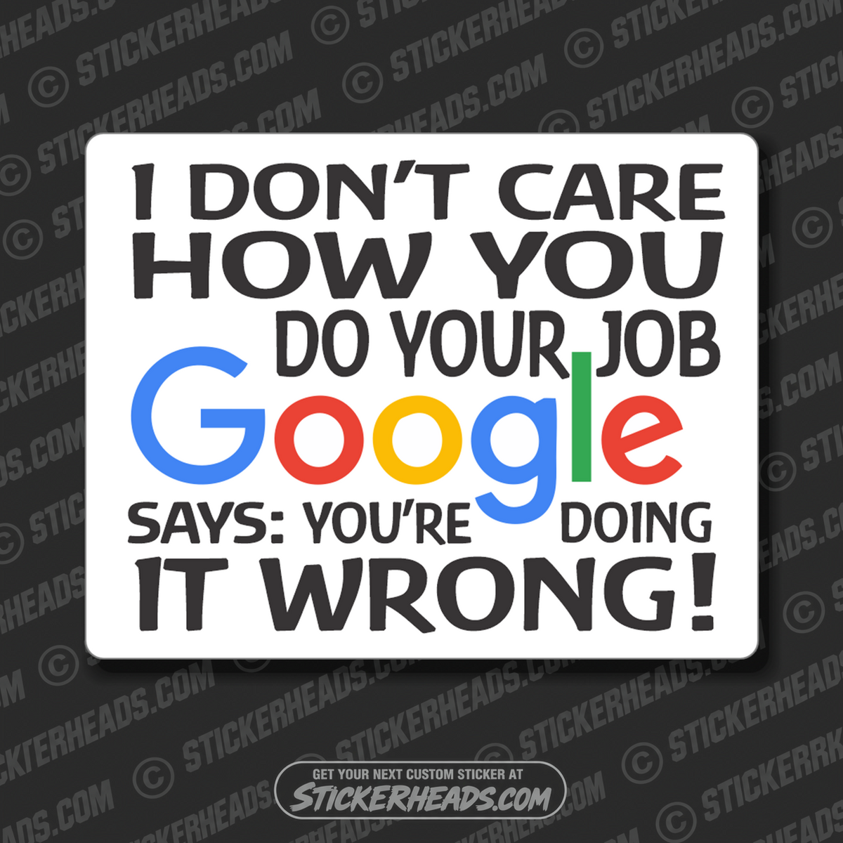 I don't care how you do your JOB - GOOGLE says you're doing it wrong  -  Funny Work Sticker