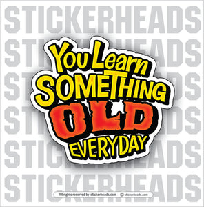 YOU LEARN SOMETHING OLD EVERYDAY -  Work Union Misc Funny Sticker