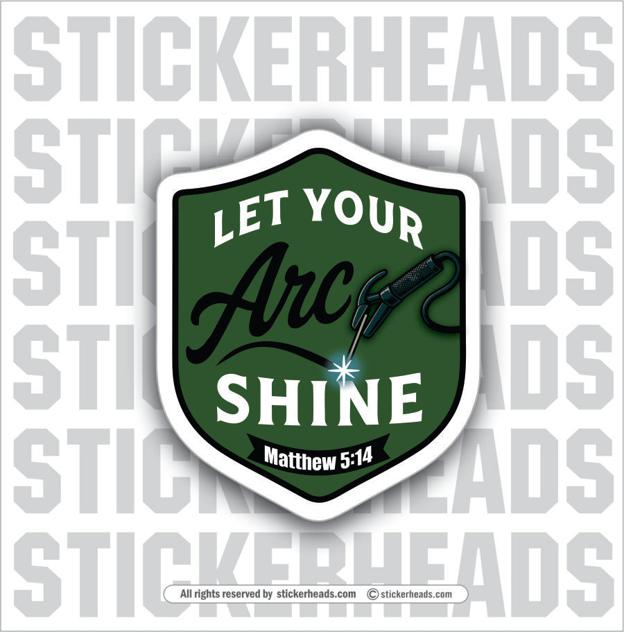 LET YOUR ARC SHINE -  Religious Weld WELDING Welder Sticker