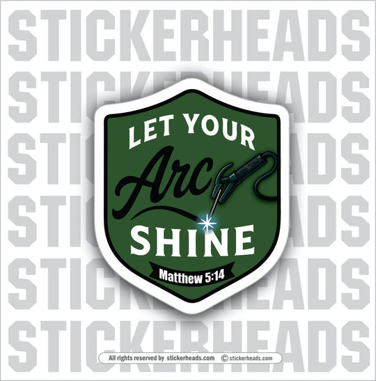 LET YOUR ARC SHINE -  Religious Weld WELDING Welder Sticker